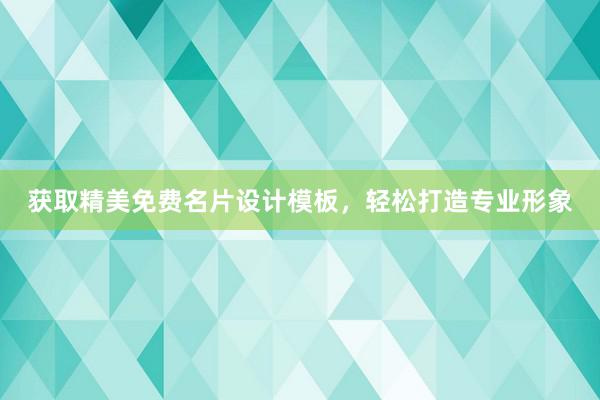 获取精美免费名片设计模板，轻松打造专业形象